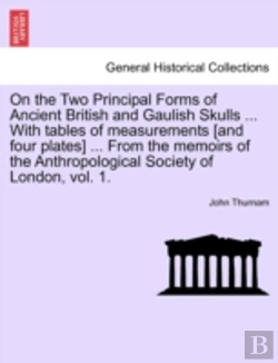 Bertrand.pt - On The Two Principal Forms Of Ancient British And Gaulish Skulls ... With Tables Of Measurements (And Four Plates) ... From The Memoirs Of The Anthropological Society Of London, Vol. 1.