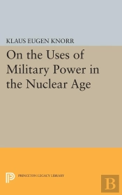 On The Uses Of Military Power In The Nuclear Age