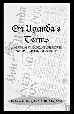 Bertrand.pt - On Uganda'S Terms: A Journal By An American Nurse-Midwife Working For Change In Uganda, East Africa During Idi Amin'S Regime