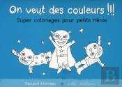On Veut Des Couleurs !!! ; Super Coloriages Pour Petits Héros