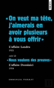 'On Veut Ma Tête, J'Aimerais En Avoir Plusieurs À Vous Offrir ' : L'Affaire Landru, 1921 ; 'Nous Voulons Des Preuves' : L'Affaire Dominici, 1954