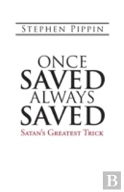 Once Saved, Always Saved: Satan'S Greatest Trick