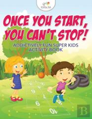 Once You Start, You Can'T Stop! Addictively Fun Super Kids Activity Book