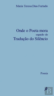 Onde o Poeta Mora Seguido de Tradução do Silêncio