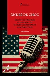 Ondes De Choc : Histoire Médiatique Et Politique De La Radio Conservatrice Aux États-Unis