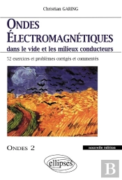 Ondes Électromagnétiques Dans Le Vide Et Les Milieux Conducteurs - Ondes 2 Nouvelle Édition - 52 Exercices Et Problèmes Corrigés Et Commentés