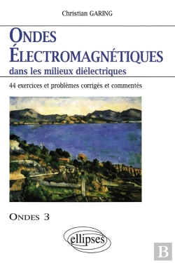 Bertrand.pt - Ondes Électromagnétiques Dans Les Milieux Diélectriques - Ondes 3 - 44 Exercices Et Problèmes Corrigés Et Commentés