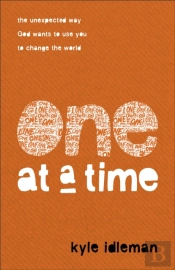 One At A Time Â€“ The Unexpected Way God Wants To Use You To Change The World