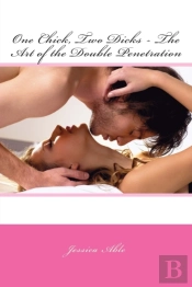 One Chick, Two Dicks - The Art Of The Double Penetration