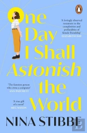One Day I Shall Astonish The World