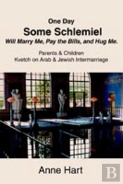 One Day Some Schlemiel Will Marry Me, Pay The Bills, And Hug Me.:Parents & Children Kvetch On Arab & Jewish Intermarriage