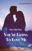 One Fine Day You'Re Going To Love Me