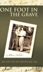 One Foot In The Grave My Life On An Artificial Leg