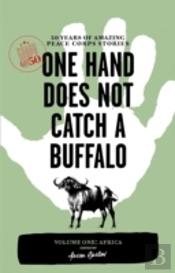 One Hand Does Not Catch A Buffalo: 50 Years Of Amazing Peace Corps Stories