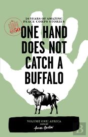 One Hand Does Not Catch A Buffalo: 50 Years Of Amazing Peace Corps Stories