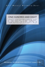 One Hundred And Eight Questions: Answers To Calm Our Deepest Concerns