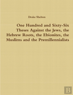 Bertrand.pt - One Hundred And Sixty-Six Theses Against The Jews, The Hebrew Roots, The Ebionites, The Muslims And The Premillennialists