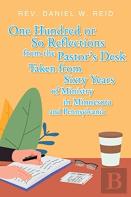 One Hundred Or So Reflections From The Pastor'S Desk Taken From Sixty Years Of Ministry In Minnesota And Pennsylvania