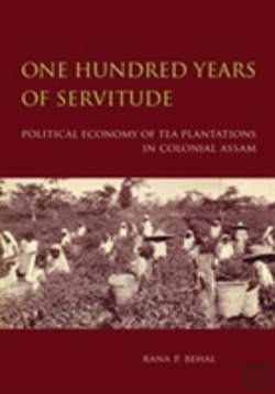 Bertrand.pt - One Hundred Years Of Servitude Â€“ Political Economy Of Tea Plantations In Colonial Assam