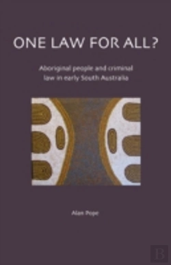 Bertrand.pt - One Law For All? Aboriginal People And Criminal Law In Early South Australia