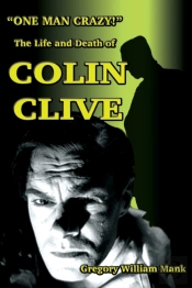 One Man Crazy ... ! The Life And Death Of Colin Clive; Hollywood'S Dr. Frankenstein