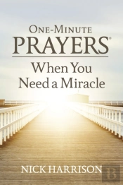 One-Minute Prayers When You Need A Miracle