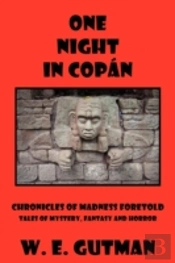 One Night In Copan: Chronicles Of Madness Foretold, Tales Of Mystery, Fantasy And Horror