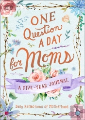 One Question A Day For Moms: Daily Reflections On Motherhood