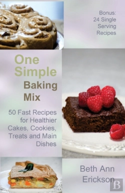 Bertrand.pt - One Simple Baking Mix: 50 Fast Recipes For Healthier Cakes, Cookies, Treats And Main Dishes
