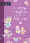 One Year Devotional: Its A Good Morning Just Because You Love Me