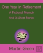 One Year In Retirement: And 25 Short Sto