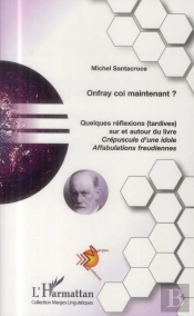 Onfray Coi Maintenant ? Quelques Réflexions Tardives Sur Et Autour Du Livre Crépuscule D'Une Idole ; Affabulations Freudiennes