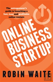 Online Business Startup - The Entrepreneur'S Guide To Launching A Fast, Lean And Profitable Online Venture