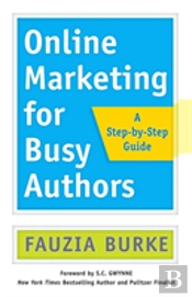 Online Marketing For Busy Authors: A Step-By-Step Guide