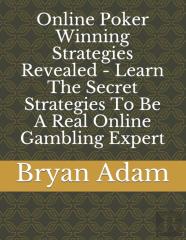 Online Poker Winning  Strategies Revealed - Learn The Secret Strategies To Be A Real Online Gambling Expert
