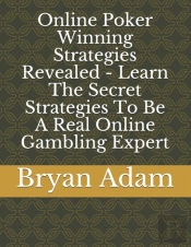 Online Poker Winning  Strategies Revealed - Learn The Secret Strategies To Be A Real Online Gambling Expert
