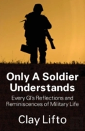Only A Soldier Understands: Every Gi'S Reflections And Reminiscences Of Military Life