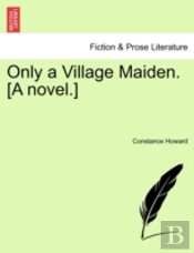 Only A Village Maiden. (A Novel.)