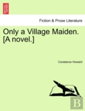 Only A Village Maiden. (A Novel.)