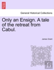 Only An Ensign. A Tale Of The Retreat From Cabul.