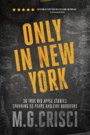 Only In New York. 36 True Big Apple Stories Spanning 55 Years And Five Boroughs (First Edition 2019)