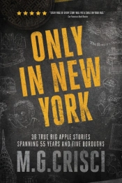Only In New York. 36 True Big Apple Stories Spanning 55 Years And Five Boroughs (First Edition 2019)