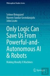 Only Logic Can Save Us From Powerful-And-Autonomous Ai & Robots