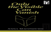 Only The Visible Can Vanish