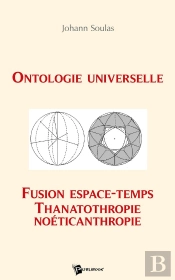 Ontologie Universelle ; Fusion Espace-Temps ; Thanatothropie, Noéticanthropie