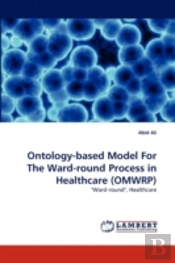 Ontology-Based Model For The Ward-Round Process In Healthcare (Omwrp)