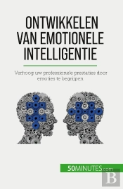 Ontwikkelen Van Emotionele Intelligentie : Verhoog Uw Professionele Prestaties Door Emoties Te Begrijpen