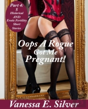 Oops A Rogue Got Me Pregnant! Part 4: 5 Historical And Erotic Fertility Short Stories