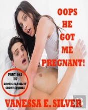 Oops He Got Me Pregnant! Part 1 & 2: 10 Erotic Fertility Short Stories