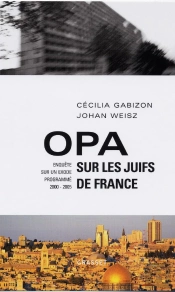 Opa Sur Les Juifs De France ; Enquete Sur Un Exode Programme, 2000-2005